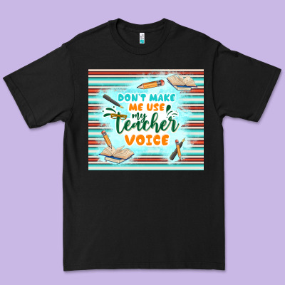 Don't Make Me Use My Teacher Voice Premium Tee Designed By Tumblerdesignbyshophia