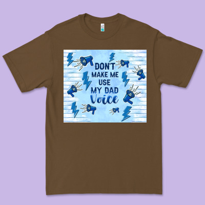 Don't Make Me Use My Dad Voice Premium Tee Designed By Tumblerdesignbyshophia