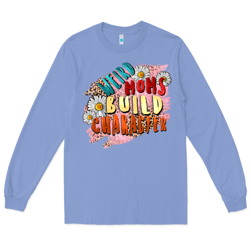 Weird Moms Build Character Mother's Day Long Sleeve Tee by FaDigitalArtStudio | Teevron