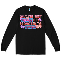 Black Only the best moms get promoted to nana Long Sleeve Tee - FaDigitalArtStudio