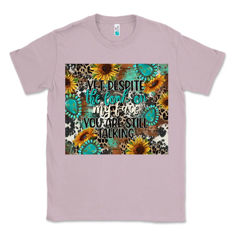 Yet Despite The Look On My Face You Are Still Talk Classic Tee by CowGirlArtShop | Teevron