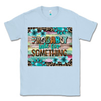 Dusty Blue probably late for something tumbler 3 Classic Tee - CowGirlArtShop