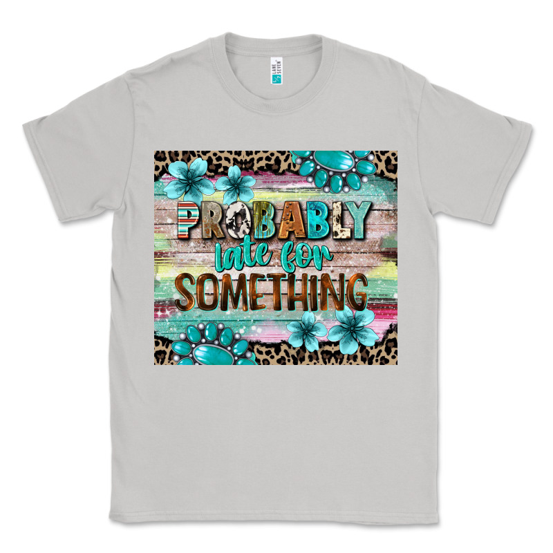 Probably Late For Something Tumbler 3 Classic Tee by CowGirlArtShop | Teevron