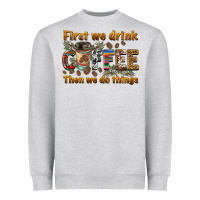 Heather Grey first we drink then we do things Heavyweight Sweatshirt - BarkalooDesign