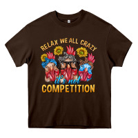 Chocolate Brown Relax We All Crazy It's Not Competition Heavy Core Tee - texasbilliewilder