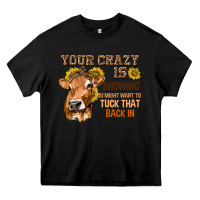 Black Your Crazy Is Showing You Heavy Core Tee - texasbilliewilder