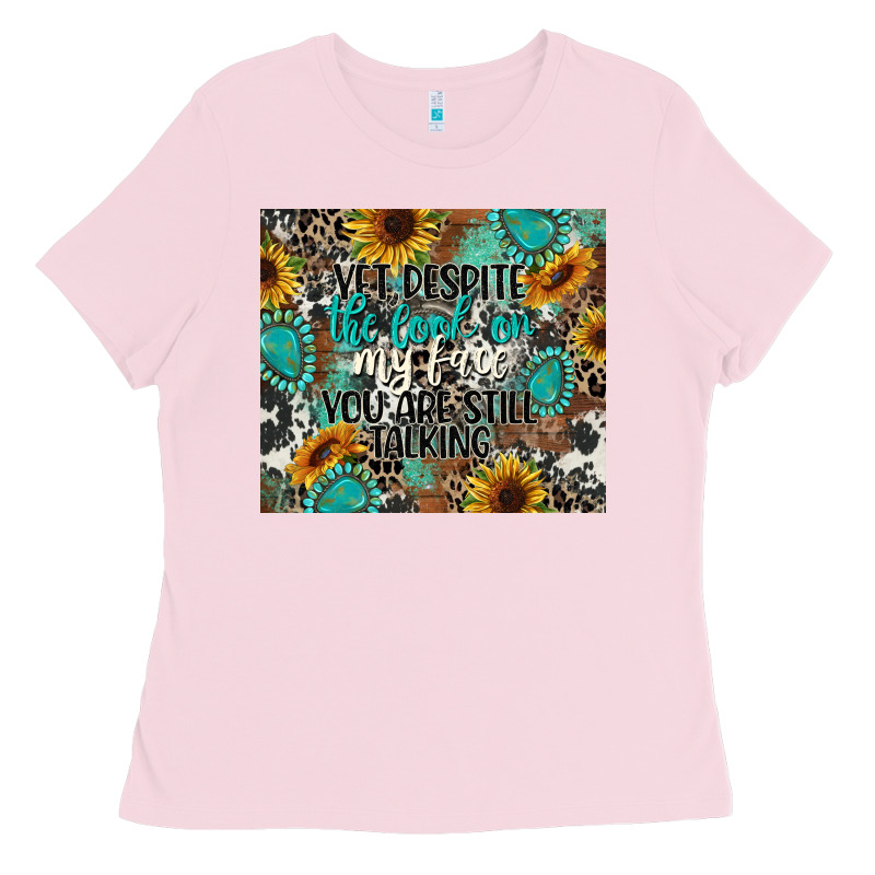 Yet Despite The Look On My Face You Are Still Talk Ladies Tee by CowGirlArtShop | Teevron