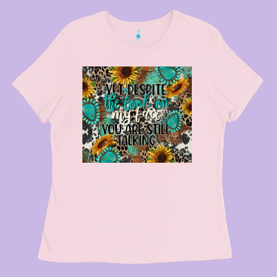Yet Despite The Look On My Face You Are Still Talk Ladies Tee Designed By Cowgirlartshop