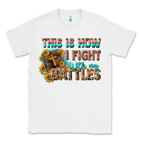 White this is how i fight with my battles Classic Tee - CowGirlArtShop