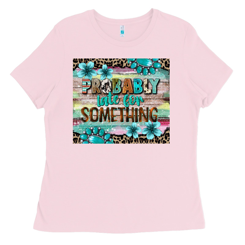 Probably Late For Something Tumbler 3 Ladies Tee by CowGirlArtShop | Teevron