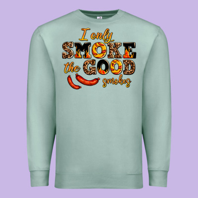 I Only Smoke The Good Smokes Premium Sweatshirt Designed By Adodesignshop