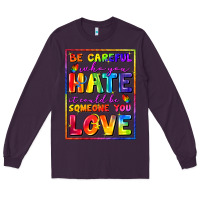 Plum Be careful who you hate it could be someone you Long Sleeve Tee - FaDigitalArtStudio