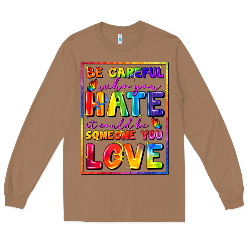 Be Careful Who You Hate It Could Be Someone You Long Sleeve Tee by FaDigitalArtStudio | Teevron