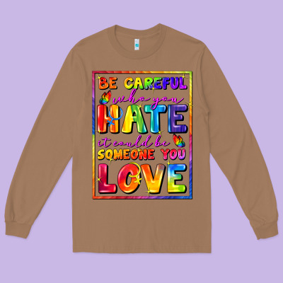 Be Careful Who You Hate It Could Be Someone You Long Sleeve Tee Designed By Fadigitalartstudio