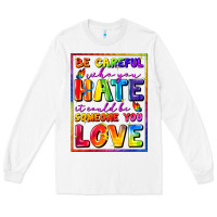 White Be careful who you hate it could be someone you Long Sleeve Tee - FaDigitalArtStudio