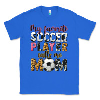 True Royal my favorite soccer player calls me mom Classic Tee - CowGirlArtShop