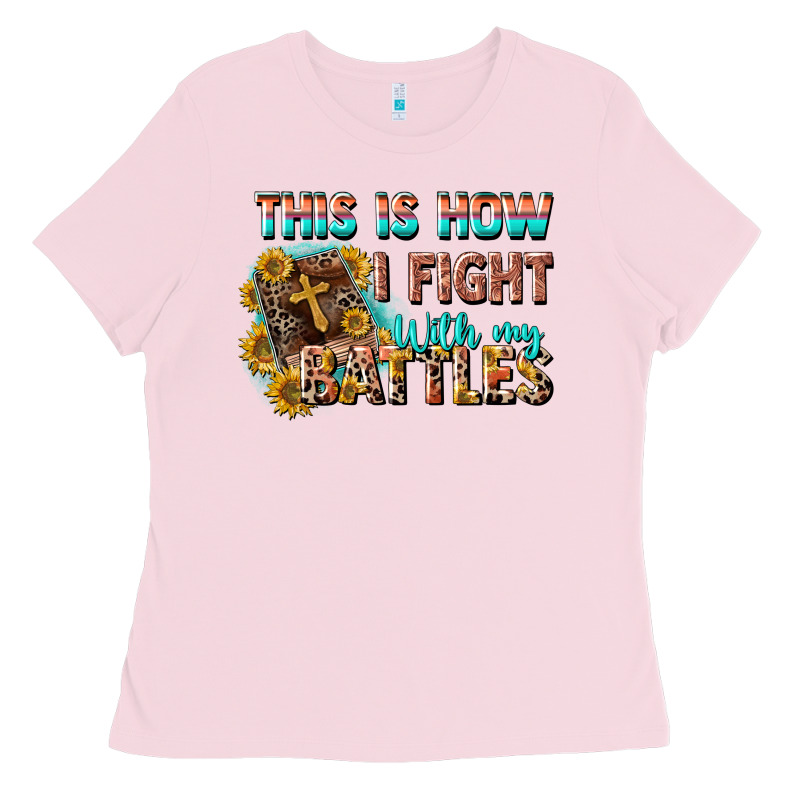 This Is How I Fight With My Battles Ladies Tee by CowGirlArtShop | Teevron
