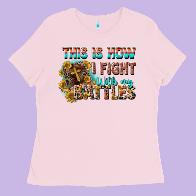 This Is How I Fight With My Battles Ladies Tee Designed By Cowgirlartshop