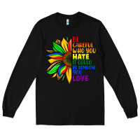 Black Be careful who you hate it could be someone you Long Sleeve Tee - FaDigitalArtStudio