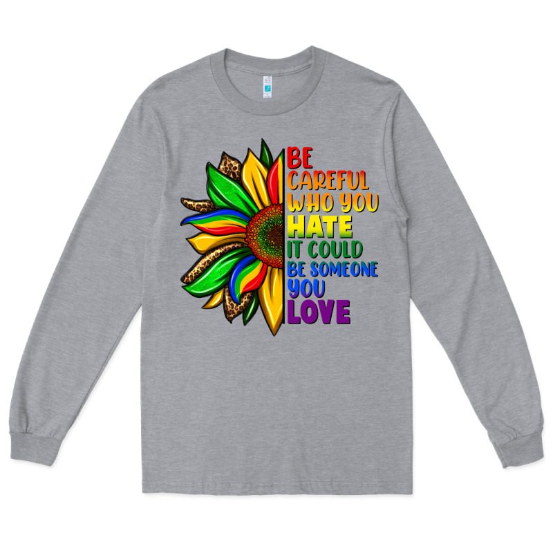 Be Careful Who You Hate It Could Be Someone You Long Sleeve Tee by FaDigitalArtStudio | Teevron