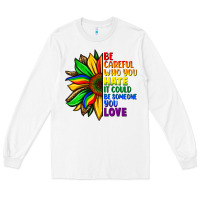 White Be careful who you hate it could be someone you Long Sleeve Tee - FaDigitalArtStudio