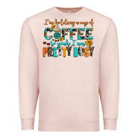 I Am Holding A Cup Of Coffee So Yeah Iam Pretty Bu Premium Sweatshirt | Teevron