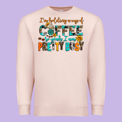 I Am Holding A Cup Of Coffee So Yeah Iam Pretty Bu Premium Sweatshirt Designed By Adodesignshop