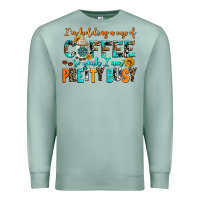 Seafoam i am holding a cup of coffee so yeah iam pretty bu Premium Sweatshirt - AdoDesignShop