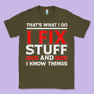 Funny I Fix Stuff And I Know Things That's What I Do Funny T Shirt Classic Tee Designed By Maiphamdesign