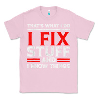 Bubblegum Pink Funny I Fix Stuff And I Know Things That's What I Do Funny T Shirt Classic Tee - maiPhamDesign