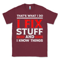 Burgundy Funny I Fix Stuff And I Know Things That's What I Do Funny T Shirt Classic Tee - maiPhamDesign