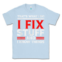 Dusty Blue Funny I Fix Stuff And I Know Things That's What I Do Funny T Shirt Classic Tee - maiPhamDesign