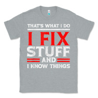 Heather Grey Funny I Fix Stuff And I Know Things That's What I Do Funny T Shirt Classic Tee - maiPhamDesign