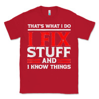 Red Funny I Fix Stuff And I Know Things That's What I Do Funny T Shirt Classic Tee - maiPhamDesign
