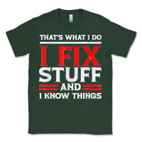 Sports Green Funny I Fix Stuff And I Know Things That's What I Do Funny T Shirt Classic Tee - maiPhamDesign