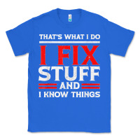 True Royal Funny I Fix Stuff And I Know Things That's What I Do Funny T Shirt Classic Tee - maiPhamDesign