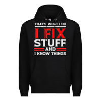 Black Funny I Fix Stuff And I Know Things That's What I Do Funny T Shirt Premium Hoodie - maiPhamDesign