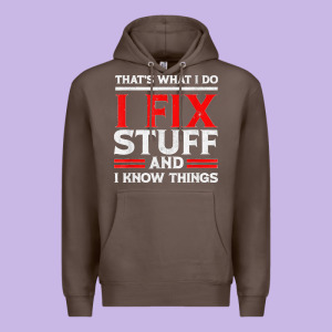 Funny I Fix Stuff And I Know Things That's What I Do Funny T Shirt Premium Hoodie Designed By Maiphamdesign