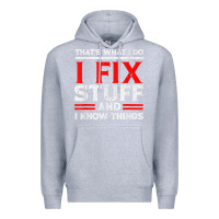 Heather Grey Funny I Fix Stuff And I Know Things That's What I Do Funny T Shirt Premium Hoodie - maiPhamDesign
