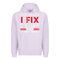 Lilac Funny I Fix Stuff And I Know Things That's What I Do Funny T Shirt Premium Hoodie - maiPhamDesign