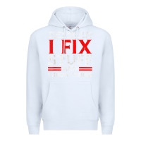 White Funny I Fix Stuff And I Know Things That's What I Do Funny T Shirt Premium Hoodie - maiPhamDesign