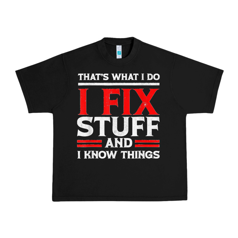 Funny I Fix Stuff And I Know Things That's What I Do Funny T Shirt Urban Heavy Tee by maiPhamDesign | Teevron