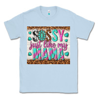 Dusty Blue sassy just like my mama Classic Tee - TumblerDesignByShophia