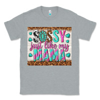Heather Grey sassy just like my mama Classic Tee - TumblerDesignByShophia