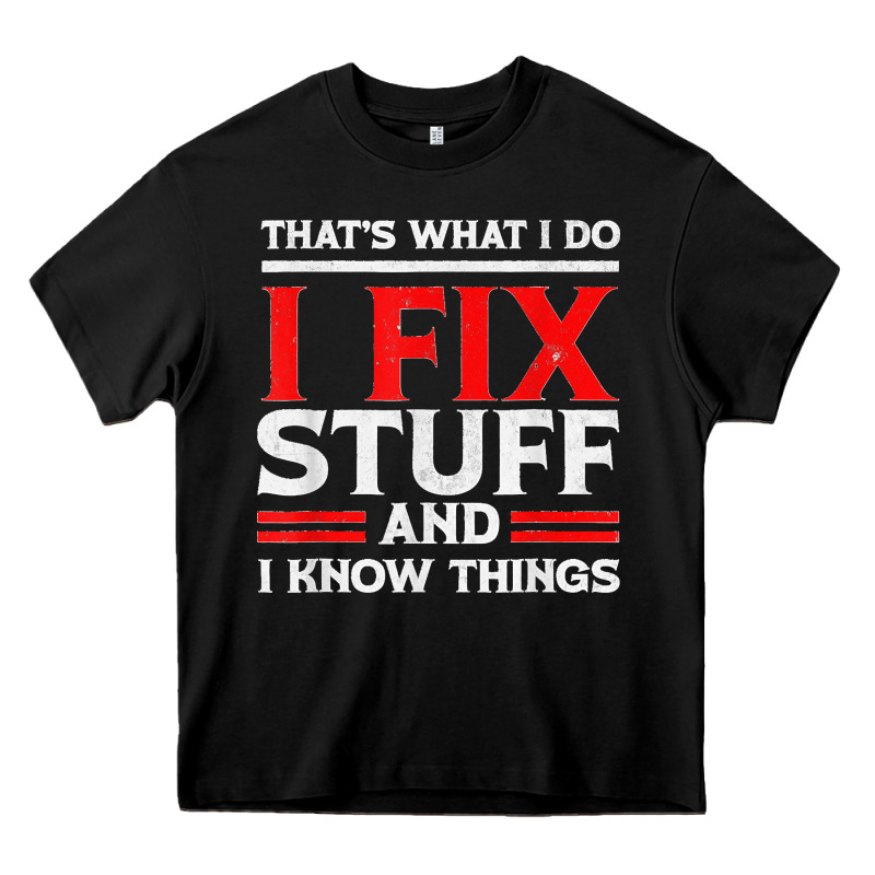 Funny I Fix Stuff And I Know Things That's What I Do Funny T Shirt Heavy Core Tee by maiPhamDesign | Teevron