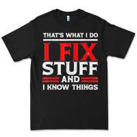 Black Funny I Fix Stuff And I Know Things That's What I Do Funny T Shirt Premium Tee - maiPhamDesign