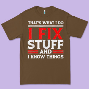 Funny I Fix Stuff And I Know Things That's What I Do Funny T Shirt Premium Tee Designed By Maiphamdesign