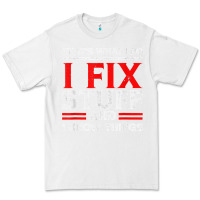 White Funny I Fix Stuff And I Know Things That's What I Do Funny T Shirt Premium Tee - maiPhamDesign