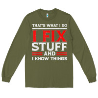 Army Green Funny I Fix Stuff And I Know Things That's What I Do Funny T Shirt Long Sleeve Tee - maiPhamDesign