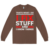 Chestnut Funny I Fix Stuff And I Know Things That's What I Do Funny T Shirt Long Sleeve Tee - maiPhamDesign